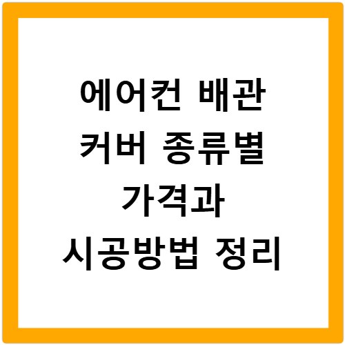 에어컨 배관 커버 종류별 가격과 시공방법 정리