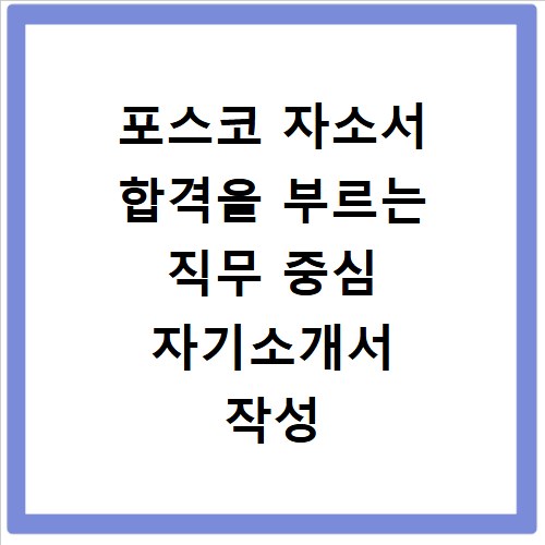 포스코 자소서 합격을 부르는 직무 중심 자기소개서 작성 사례