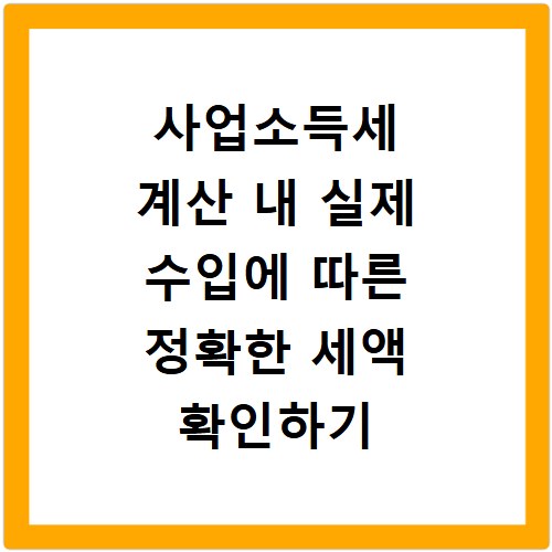 사업소득세 계산 내 실제 수입에 따른 정확한 세액 확인하기