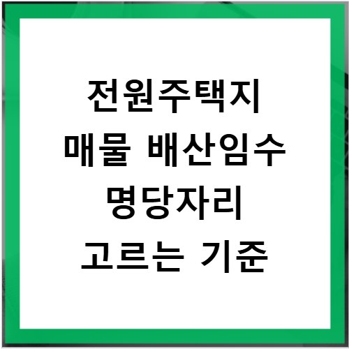전원주택지 매물 배산임수 명당자리 고르는 기준