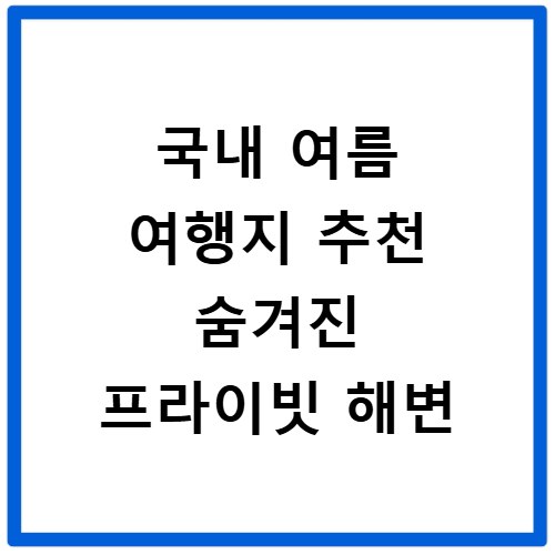 국내 여름 여행지 추천 숨겨진 프라이빗 해변