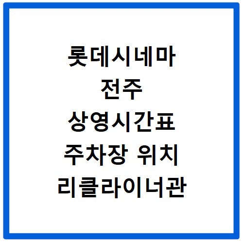 롯데시네마 전주 상영시간표 주차장 위치 리클라이너관 영화 예매하기