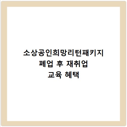소상공인희망리턴패키지 폐업 후 재취업 교육 혜택