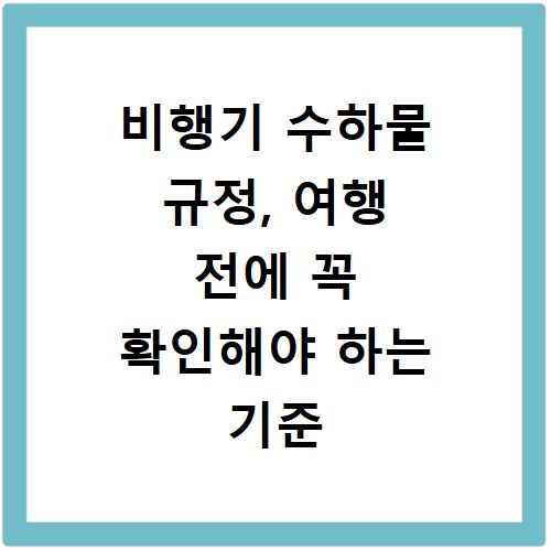 비행기 수하물 규정, 여행 전에 꼭 확인해야 하는 기준 알아보기