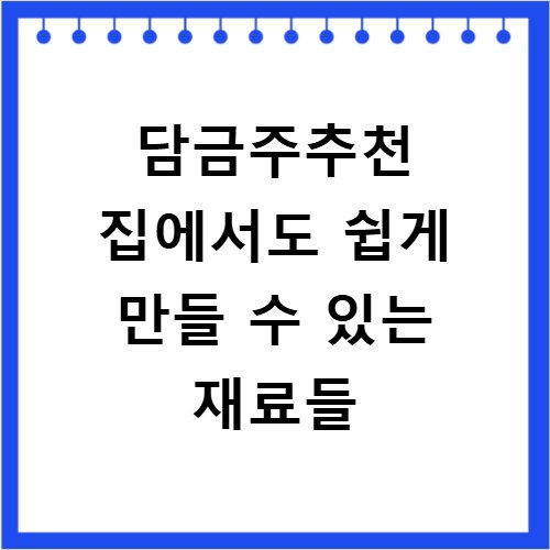 담금주추천 집에서도 쉽게 만들 수 있는 재료들