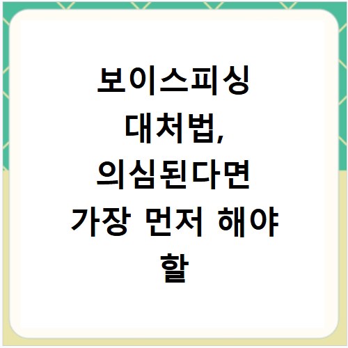 보이스피싱 대처법, 의심된다면 가장 먼저 해야 할 행동은